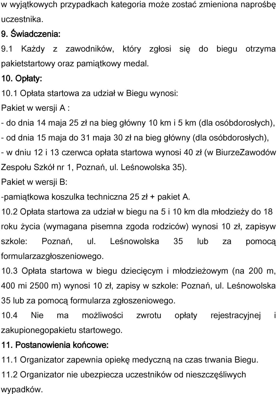 1 Opłata startowa za udział w Biegu wynosi: Pakiet w wersji A : - do dnia 14 maja 25 zł na bieg główny 10 km i 5 km (dla osóbdorosłych), - od dnia 15 maja do 31 maja 30 zł na bieg główny (dla