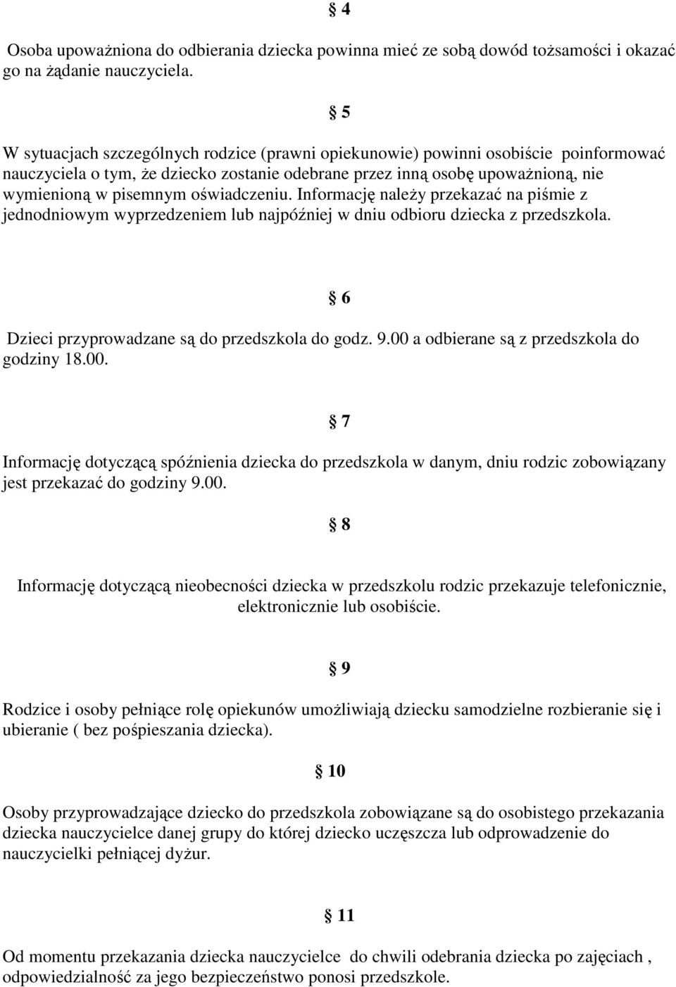 oświadczeniu. Informację należy przekazać na piśmie z jednodniowym wyprzedzeniem lub najpóźniej w dniu odbioru dziecka z przedszkola. Dzieci przyprowadzane są do przedszkola do godz. 9.