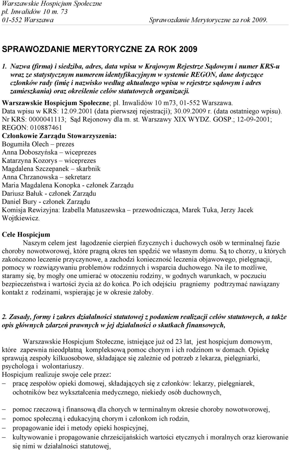 według aktualnego wpisu w rejestrze sądowym i adres zamieszkania) oraz określenie celów statutowych organizacji. Warszawskie Hospicjum Społeczne; pl. Inwalidów 10 m73, 01-552 Warszawa.