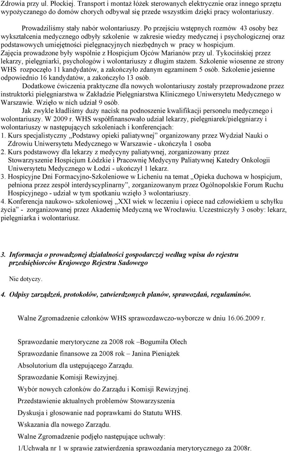Po przejściu wstępnych rozmów 43 osoby bez wykształcenia medycznego odbyły szkolenie w zakresie wiedzy medycznej i psychologicznej oraz podstawowych umiejętności pielęgnacyjnych niezbędnych w pracy w