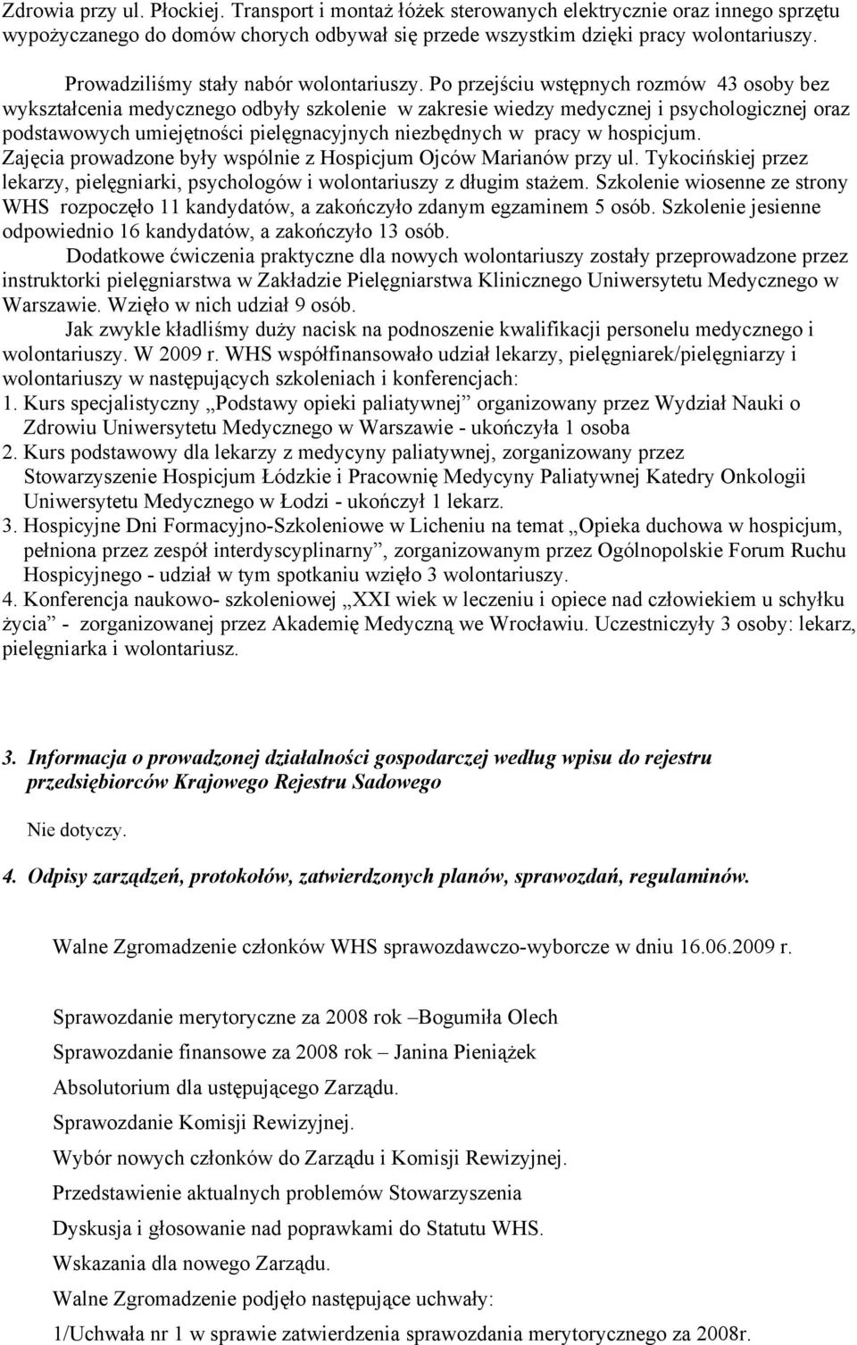 Po przejściu wstępnych rozmów 43 osoby bez wykształcenia medycznego odbyły szkolenie w zakresie wiedzy medycznej i psychologicznej oraz podstawowych umiejętności pielęgnacyjnych niezbędnych w pracy w