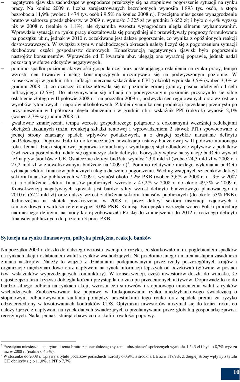 wyniosło 3 325 zł (w grudniu 3 652 zł) i było o 4,4% wyŝsze niŝ w 28 r. (realnie o 1,1%), ale dynamika wzrostu wynagrodzeń uległa silnemu wyhamowaniu 2.