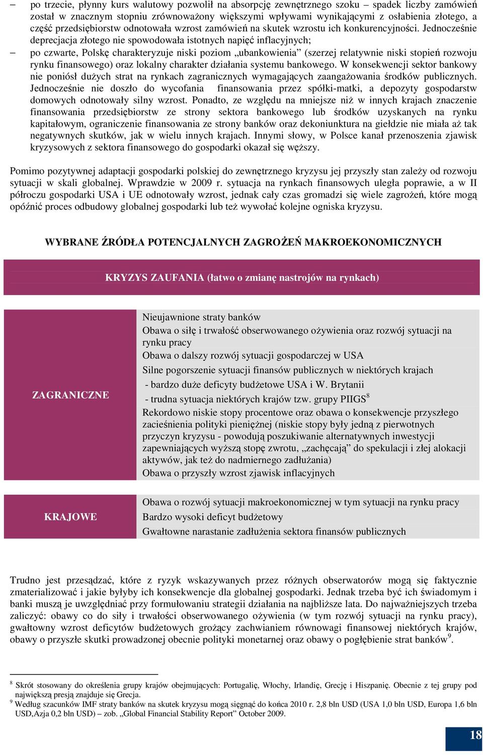 Jednocześnie deprecjacja złotego nie spowodowała istotnych napięć inflacyjnych; po czwarte, Polskę charakteryzuje niski poziom ubankowienia (szerzej relatywnie niski stopień rozwoju rynku