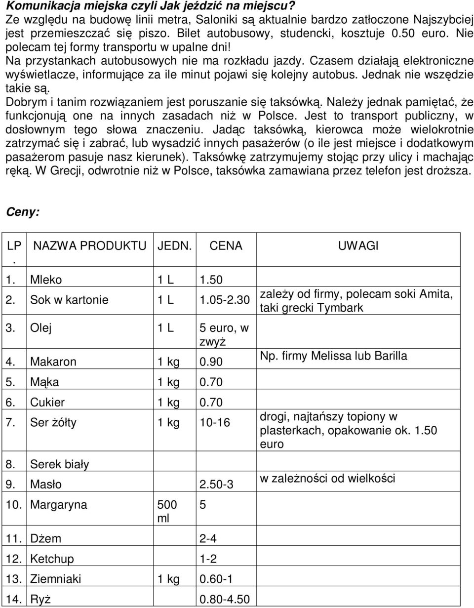 Czasem działają elektroniczne wyświetlacze, informujące za ile minut pojawi się kolejny autobus. Jednak nie wszędzie takie są. Dobrym i tanim rozwiązaniem jest poruszanie się taksówką.