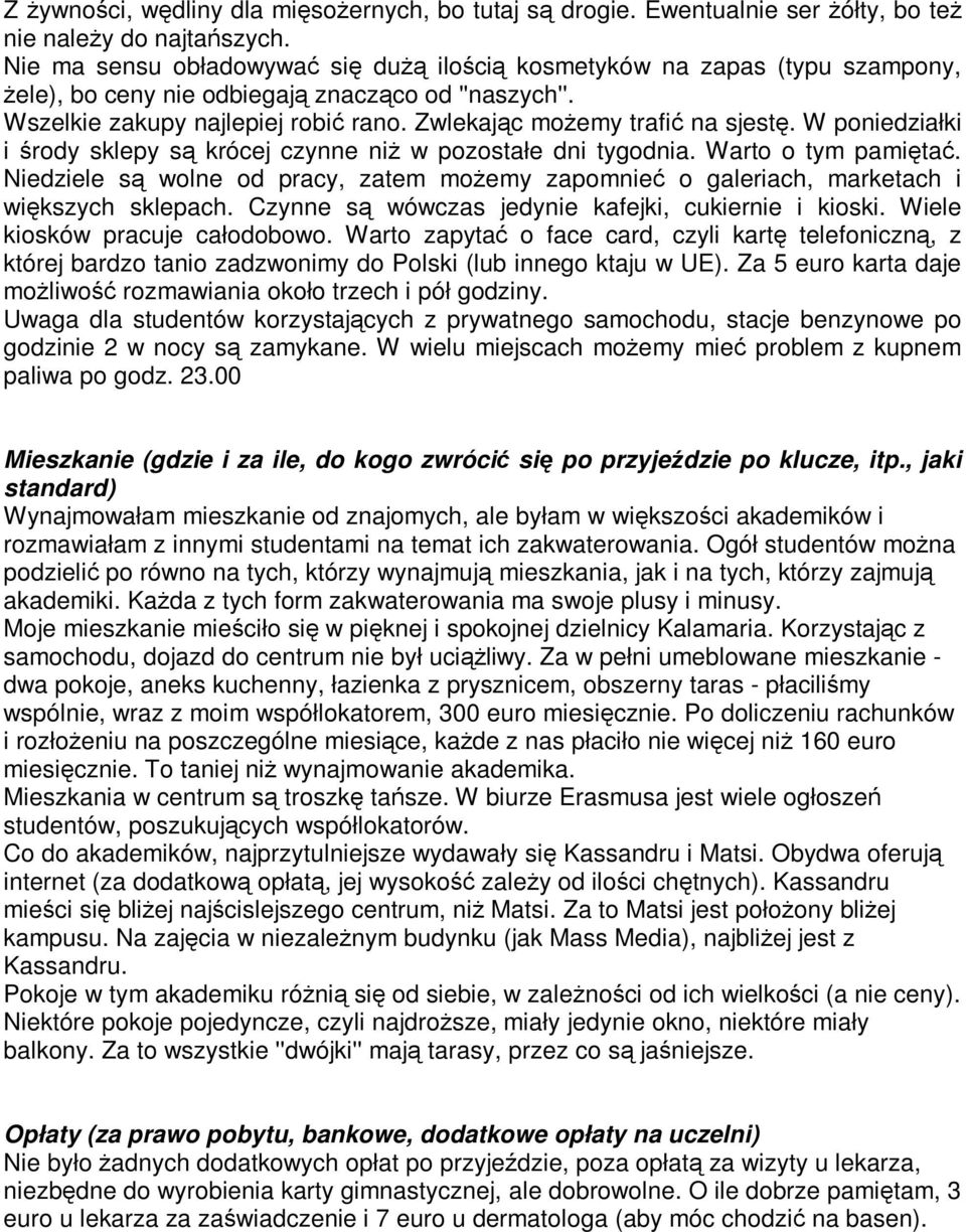 Zwlekając możemy trafić na sjestę. W poniedziałki i środy sklepy są krócej czynne niż w pozostałe dni tygodnia. Warto o tym pamiętać.