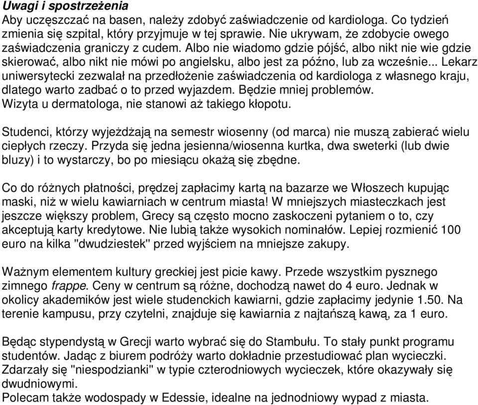 .. Lekarz uniwersytecki zezwalał na przedłożenie zaświadczenia od kardiologa z własnego kraju, dlatego warto zadbać o to przed wyjazdem. Będzie mniej problemów.