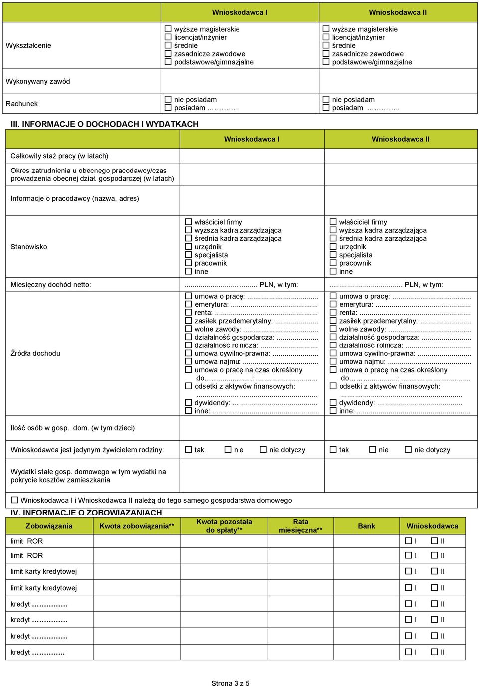 gospodarczej (w latach) nformacje o pracodawcy (nazwa, adres) Stanowisko właściciel firmy wyższa kadra zarządzająca średnia kadra zarządzająca urzędnik specjalista pracownik inne właściciel firmy