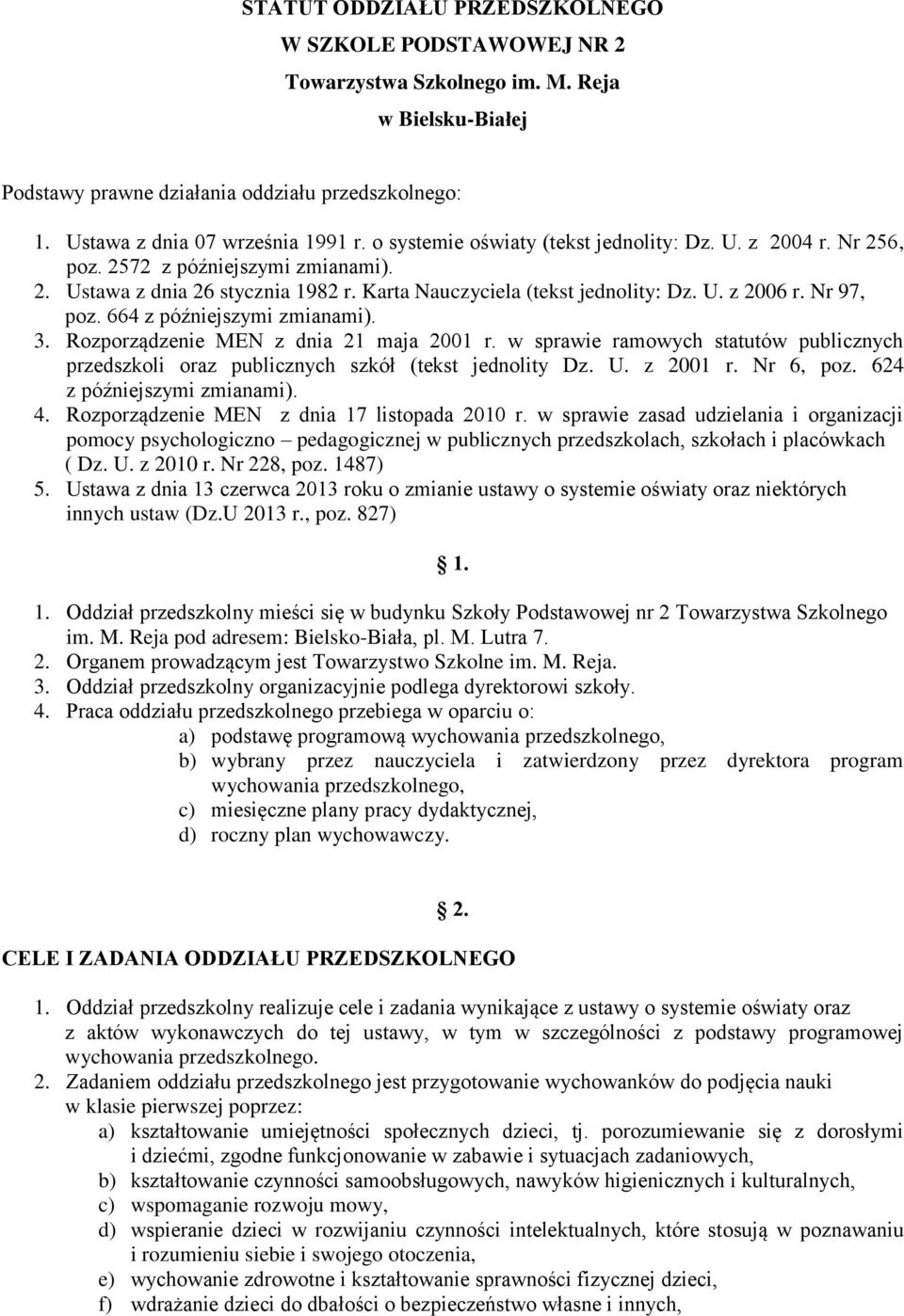 664 z późniejszymi zmianami). 3. Rozporządzenie MEN z dnia 21 maja 2001 r. w sprawie ramowych statutów publicznych przedszkoli oraz publicznych szkół (tekst jednolity Dz. U. z 2001 r. Nr 6, poz.