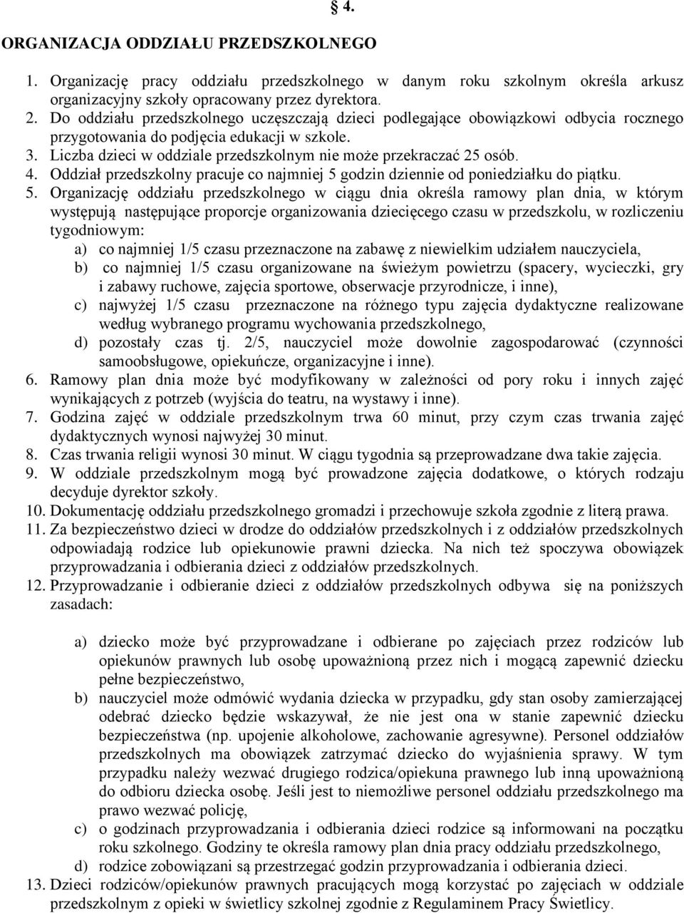 Liczba dzieci w oddziale przedszkolnym nie może przekraczać 25 osób. 4. Oddział przedszkolny pracuje co najmniej 5 