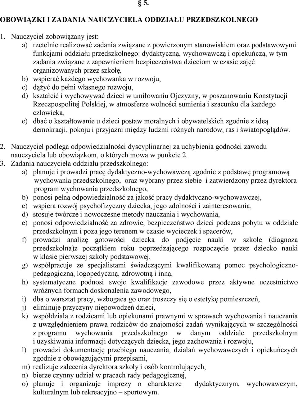 zadania związane z zapewnieniem bezpieczeństwa dzieciom w czasie zajęć organizowanych przez szkołę, b) wspierać każdego wychowanka w rozwoju, c) dążyć do pełni własnego rozwoju, d) kształcić i