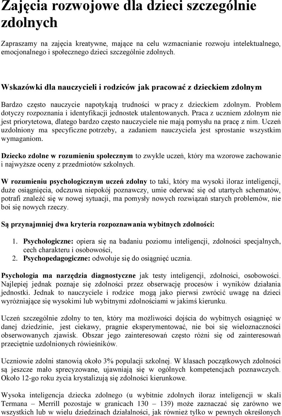 Problem dotyczy rozpoznania i identyfikacji jednostek utalentowanych. Praca z uczniem zdolnym nie jest priorytetowa, dlatego bardzo często nauczyciele nie mają pomysłu na pracę z nim.