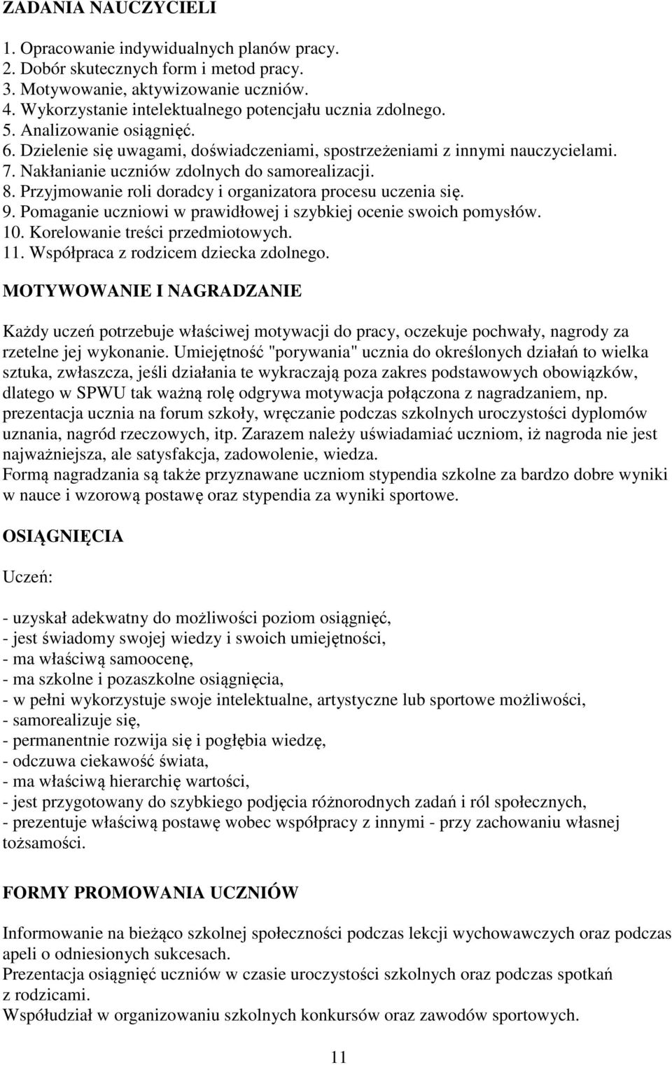 Nakłanianie uczniów zdolnych do samorealizacji. 8. Przyjmowanie roli doradcy i organizatora procesu uczenia się. 9. Pomaganie uczniowi w prawidłowej i szybkiej ocenie swoich pomysłów. 10.