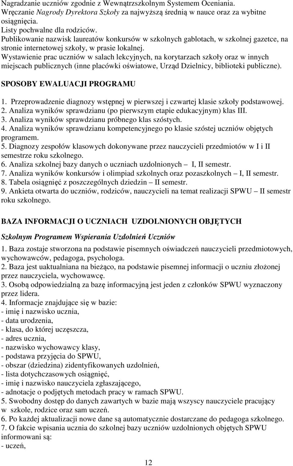 Wystawienie prac uczniów w salach lekcyjnych, na korytarzach szkoły oraz w innych miejscach publicznych (inne placówki oświatowe, Urząd Dzielnicy, biblioteki publiczne). SPOSOBY EWALUACJI PROGRAMU 1.