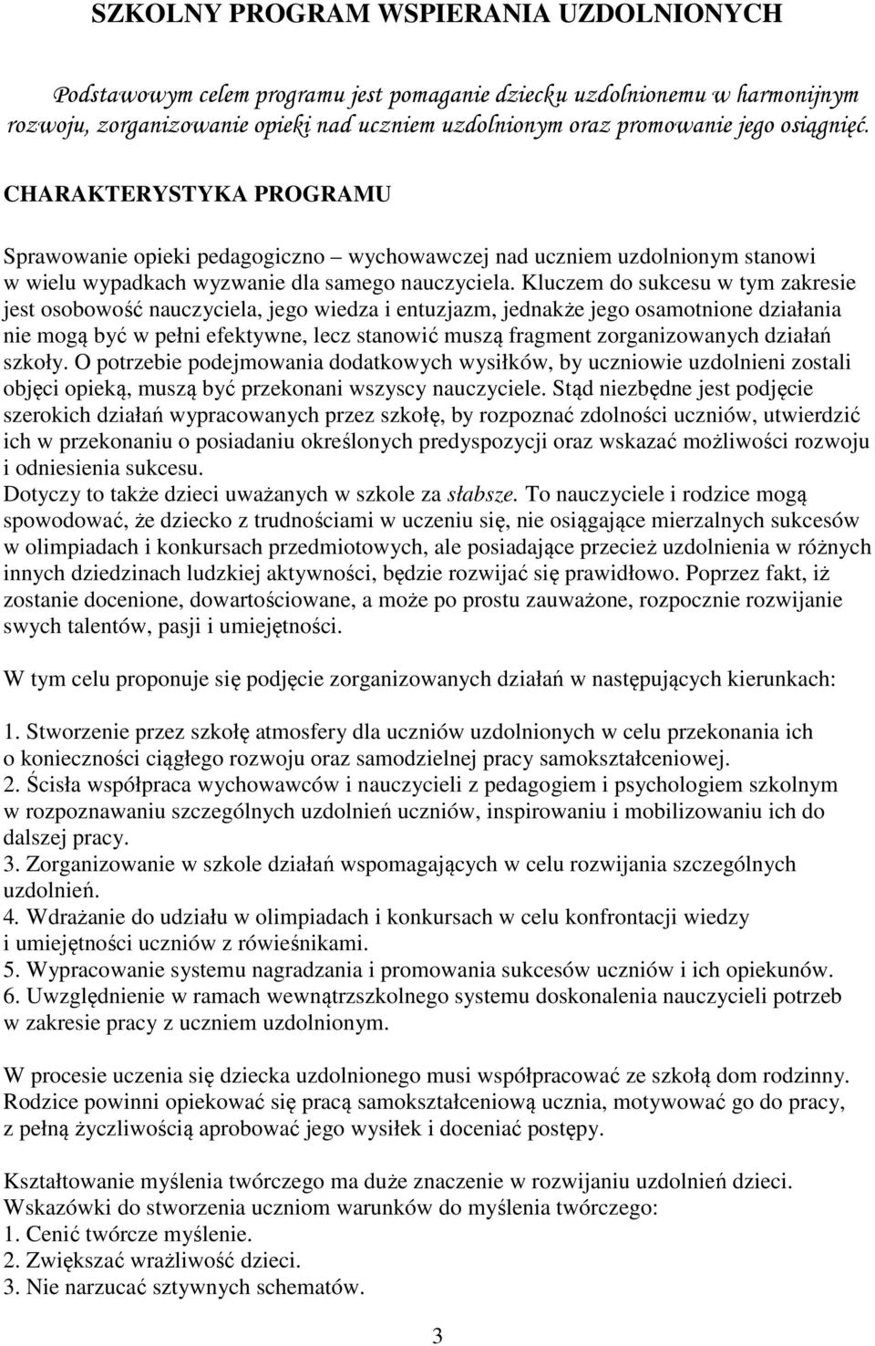 Kluczem do sukcesu w tym zakresie jest osobowość nauczyciela, jego wiedza i entuzjazm, jednakże jego osamotnione działania nie mogą być w pełni efektywne, lecz stanowić muszą fragment zorganizowanych