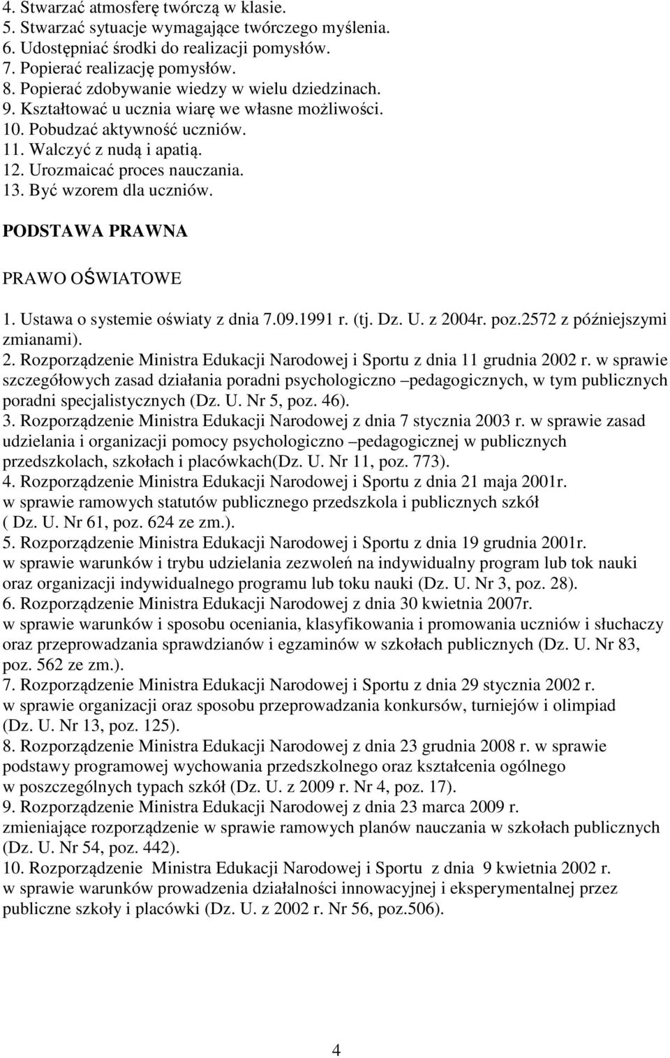 Być wzorem dla uczniów. PODSTAWA PRAWNA PRAWO OŚWIATOWE 1. Ustawa o systemie oświaty z dnia 7.09.1991 r. (tj. Dz. U. z 2004r. poz.2572 z późniejszymi zmianami). 2. Rozporządzenie Ministra Edukacji Narodowej i Sportu z dnia 11 grudnia 2002 r.