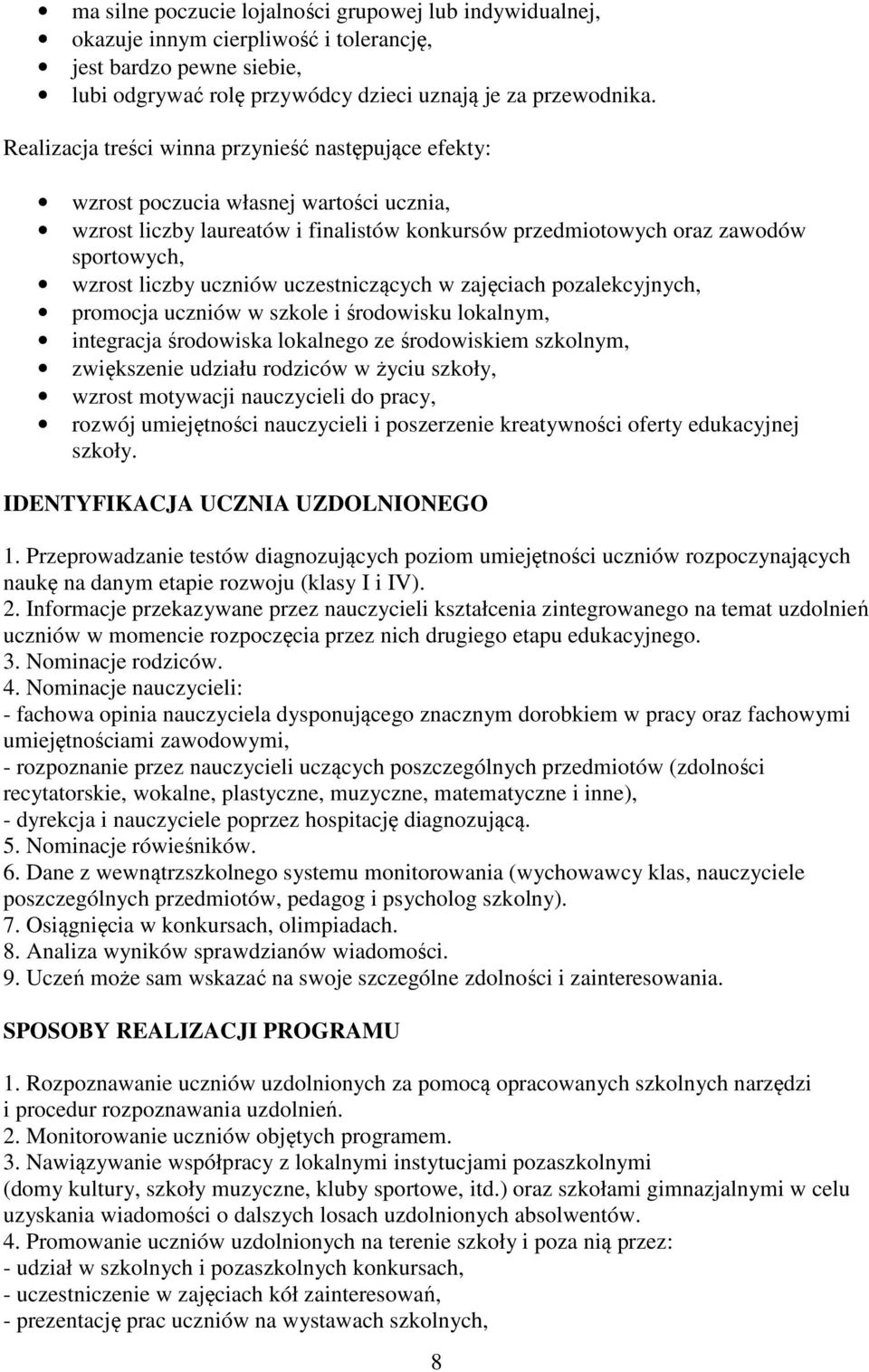 uczniów uczestniczących w zajęciach pozalekcyjnych, promocja uczniów w szkole i środowisku lokalnym, integracja środowiska lokalnego ze środowiskiem szkolnym, zwiększenie udziału rodziców w życiu