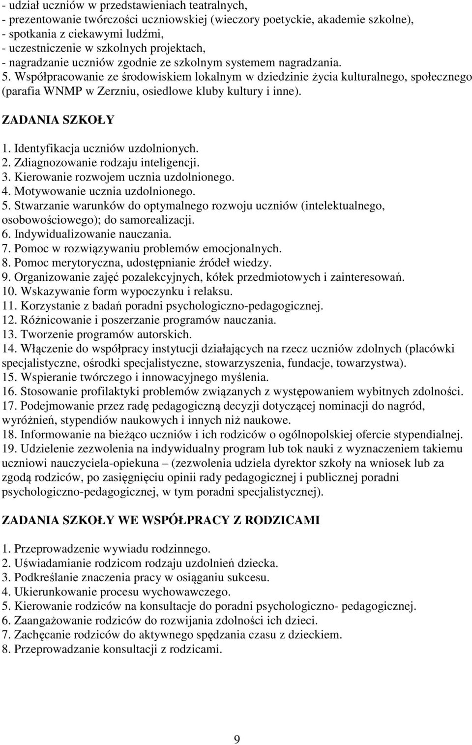 Współpracowanie ze środowiskiem lokalnym w dziedzinie życia kulturalnego, społecznego (parafia WNMP w Zerzniu, osiedlowe kluby kultury i inne). ZADANIA SZKOŁY 1. Identyfikacja uczniów uzdolnionych. 2.