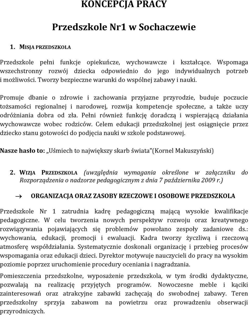 Promuje dbanie o zdrowie i zachowania przyjazne przyrodzie, buduje poczucie tożsamości regionalnej i narodowej, rozwija kompetencje społeczne, a także uczy odróżniania dobra od zła.