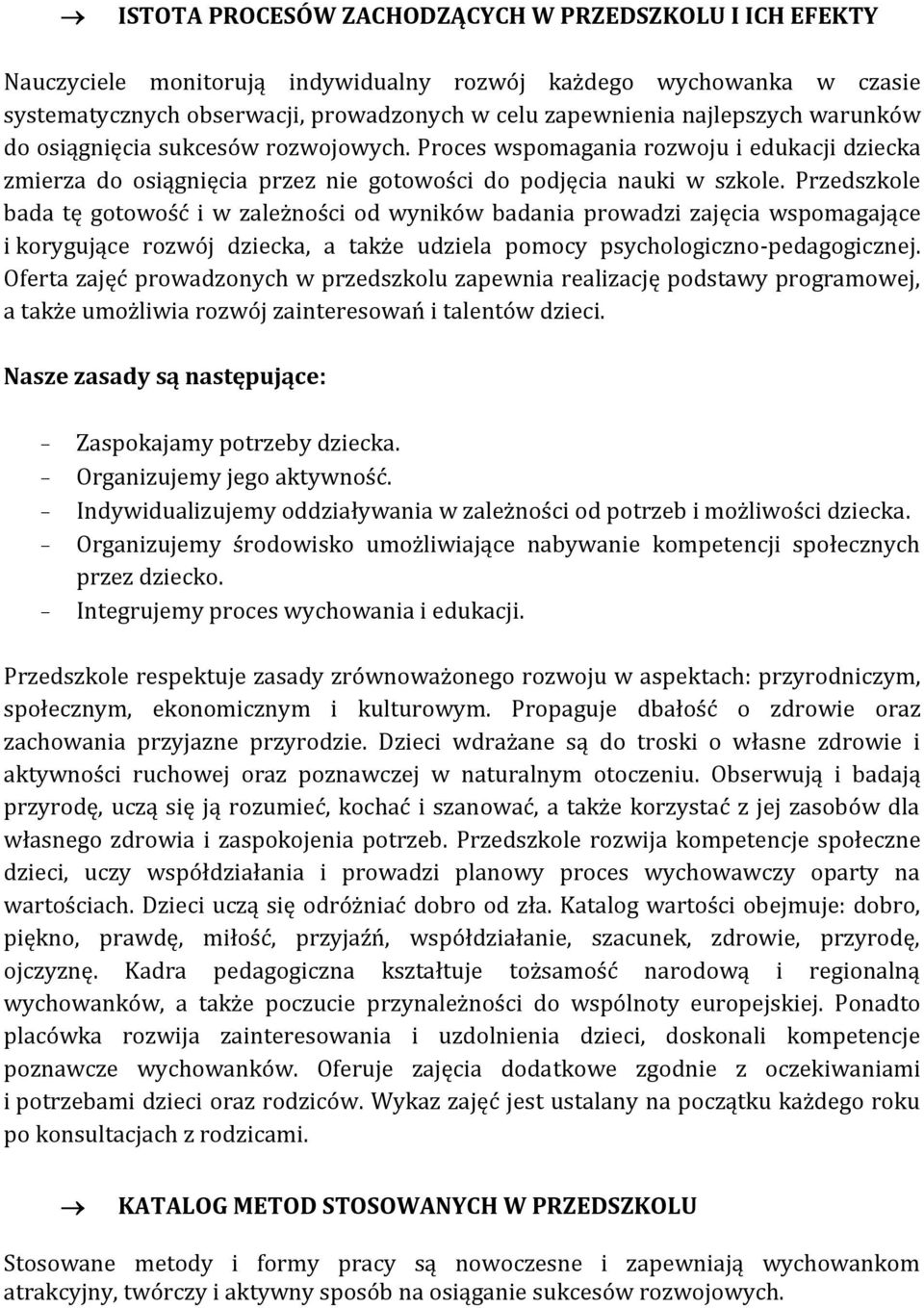 Przedszkole bada tę gotowość i w zależności od wyników badania prowadzi zajęcia wspomagające i korygujące rozwój dziecka, a także udziela pomocy psychologiczno-pedagogicznej.