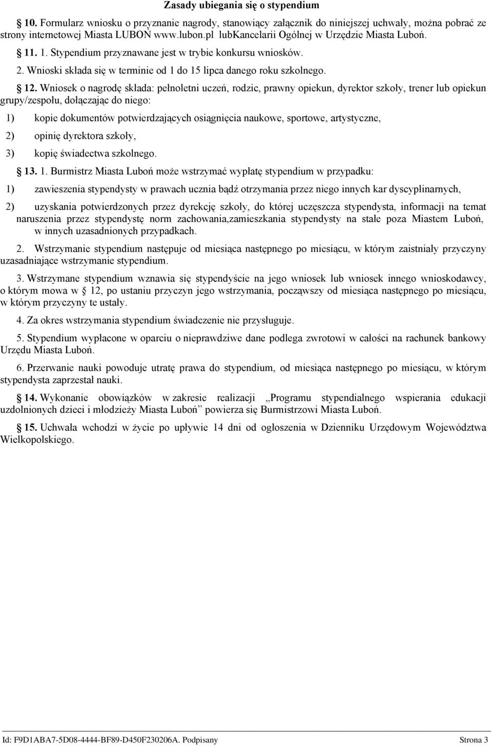 Wniosek o nagrodę składa: pełnoletni uczeń, rodzic, prawny opiekun, dyrektor szkoły, trener lub opiekun grupy/zespołu, dołączając do niego: 1) kopie dokumentów potwierdzających osiągnięcia naukowe,