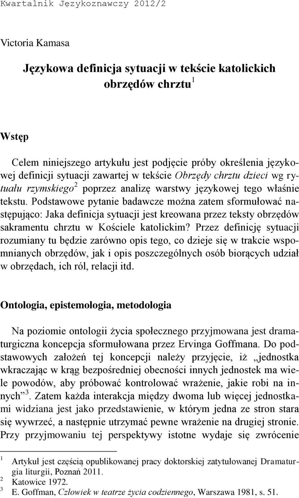 Podstawowe pytanie badawcze można zatem sformułować następująco: Jaka definicja sytuacji jest kreowana przez teksty obrzędów sakramentu chrztu w Kościele katolickim?