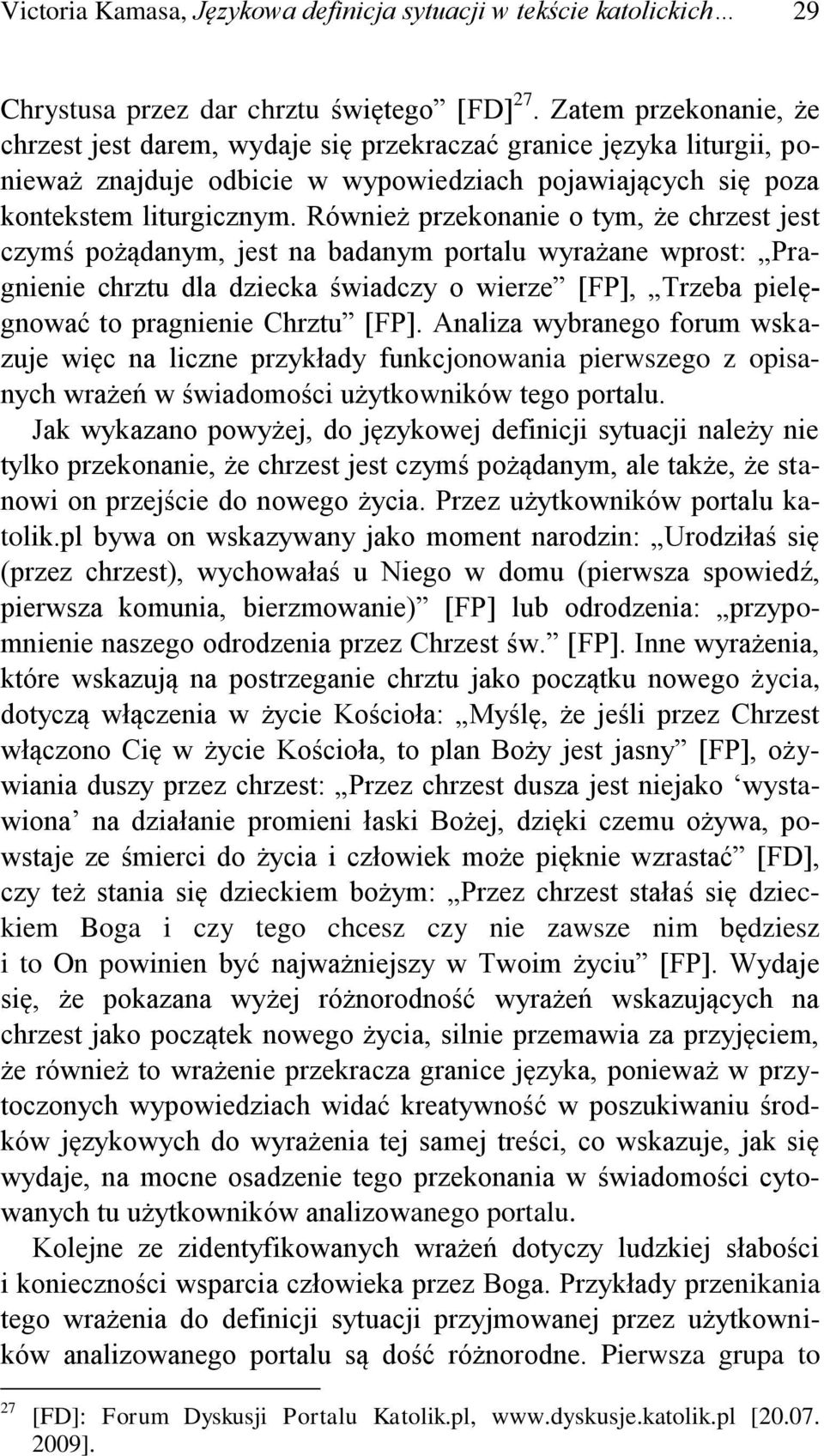 Również przekonanie o tym, że chrzest jest czymś pożądanym, jest na badanym portalu wyrażane wprost: Pragnienie chrztu dla dziecka świadczy o wierze [FP], Trzeba pielęgnować to pragnienie Chrztu [FP].