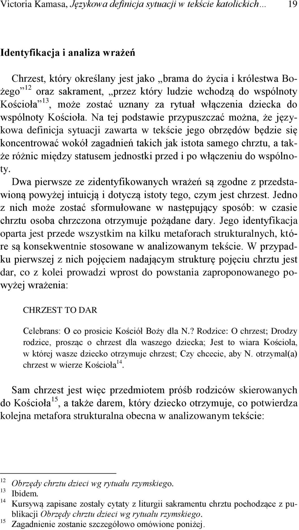 Na tej podstawie przypuszczać można, że językowa definicja sytuacji zawarta w tekście jego obrzędów będzie się koncentrować wokół zagadnień takich jak istota samego chrztu, a także różnic między