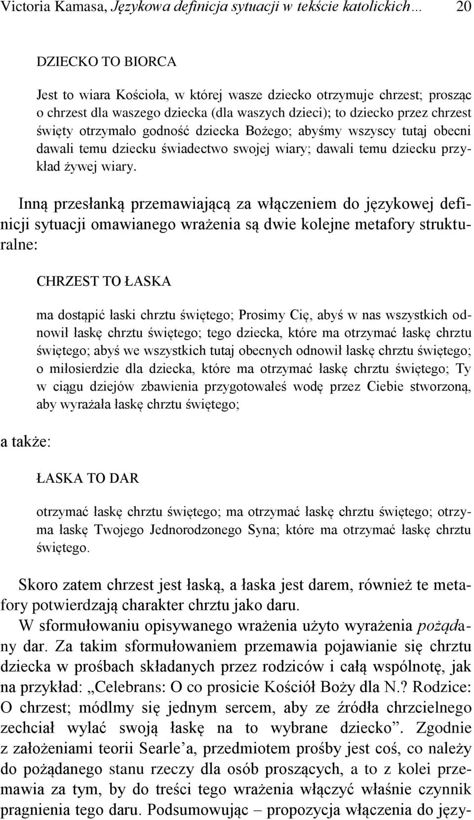 Inną przesłanką przemawiającą za włączeniem do językowej definicji sytuacji omawianego wrażenia są dwie kolejne metafory strukturalne: a także: CHRZEST TO ŁASKA ma dostąpić łaski chrztu świętego;