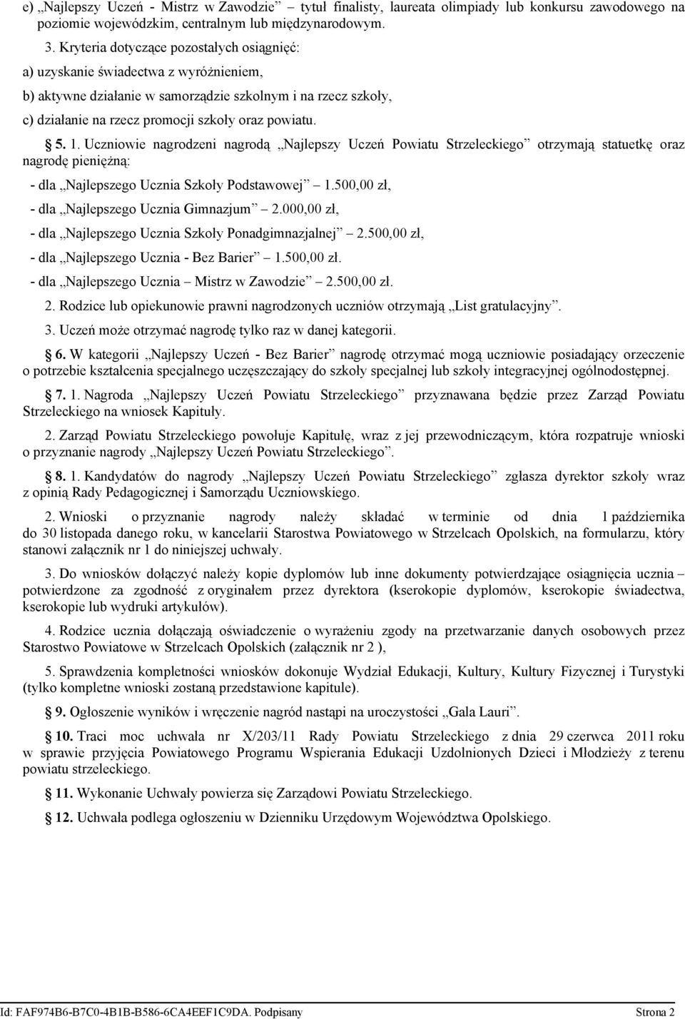 1. Uczniowie nagrodzeni nagrodą Najlepszy Uczeń Powiatu Strzeleckiego otrzymają statuetkę oraz nagrodę pieniężną: - dla Najlepszego Ucznia Szkoły Podstawowej 1.