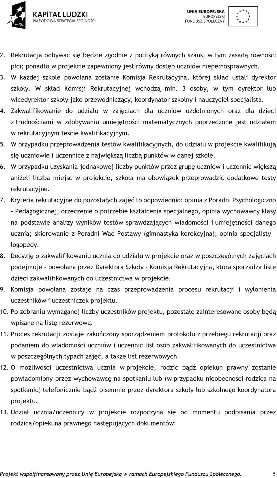 3 osoby, w tym dyrektor lub wicedyrektor szkoły jako przewodniczący, koordynator szkolny i nauczyciel specjalista. 4.