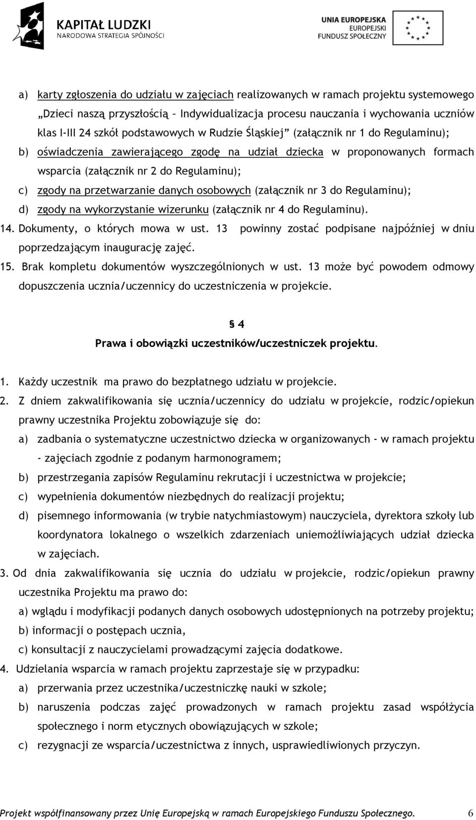 przetwarzanie danych osobowych (załącznik nr 3 do Regulaminu); d) zgody na wykorzystanie wizerunku (załącznik nr 4 do Regulaminu). 14. Dokumenty, o których mowa w ust.