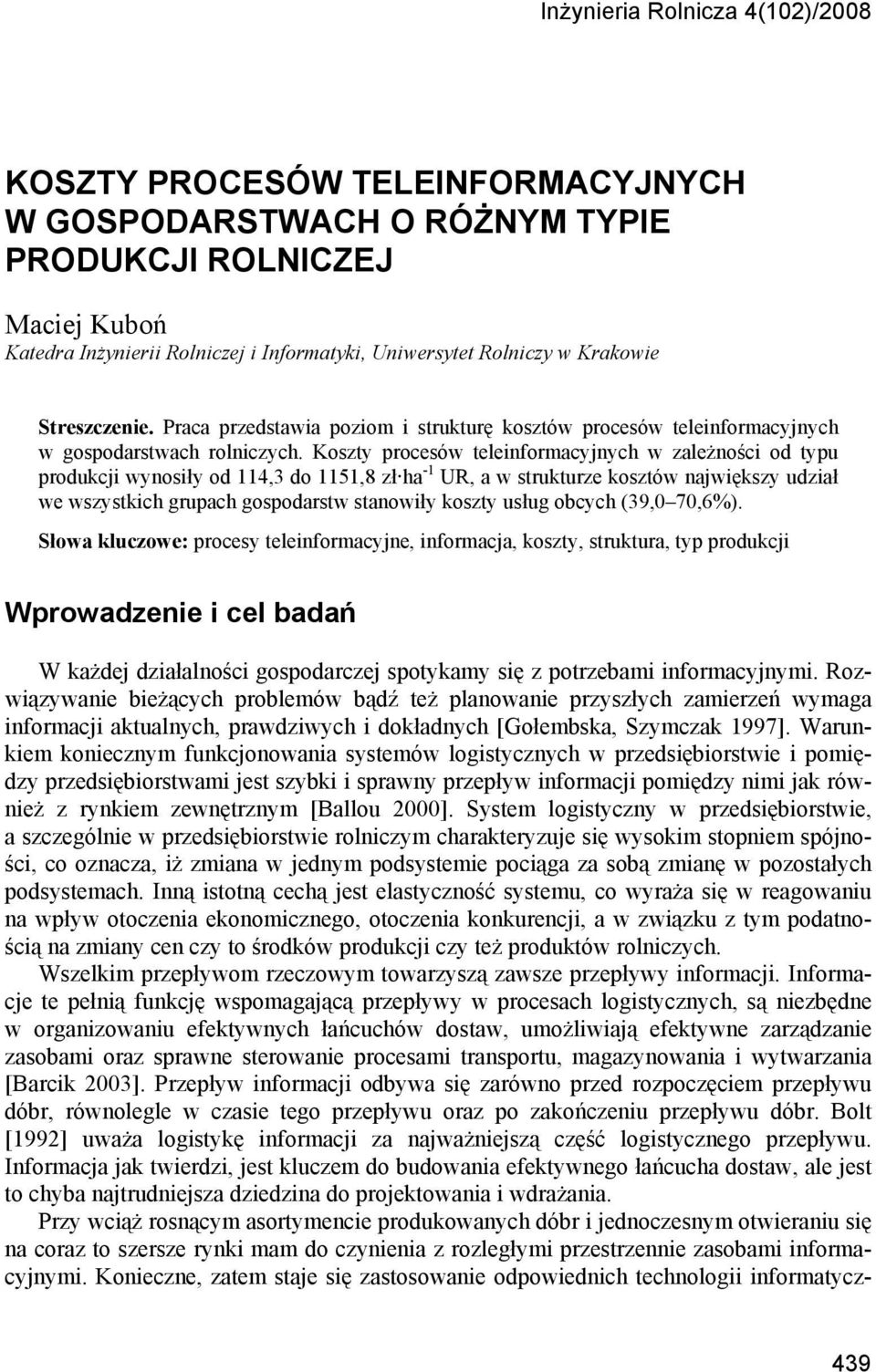 Koszty procesów teleinformacyjnych w zależności od typu produkcji wynosiły od 114,3 do 1151,8 zł ha -1 UR, a w strukturze kosztów największy udział we wszystkich grupach gospodarstw stanowiły koszty