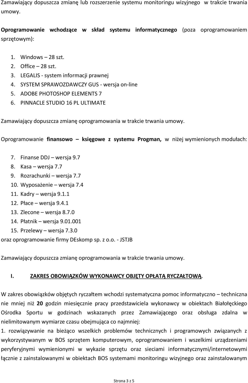 PINNACLE STUDIO 16 PL ULTIMATE Zamawiający dopuszcza zmianę oprogramowania w trakcie trwania umowy. Oprogramowanie finansowo księgowe z systemu Progman, w niżej wymienionych modułach: 7.