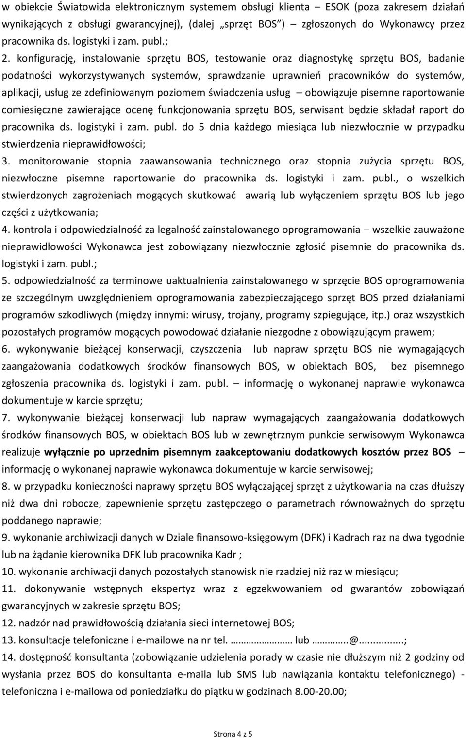 konfigurację, instalowanie sprzętu BOS, testowanie oraz diagnostykę sprzętu BOS, badanie podatności wykorzystywanych systemów, sprawdzanie uprawnień pracowników do systemów, aplikacji, usług ze