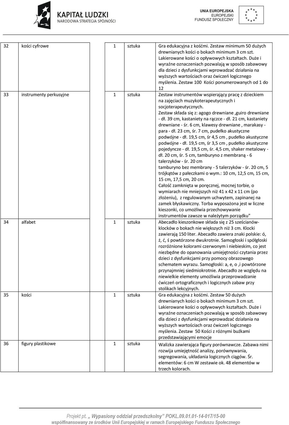 Zestaw 100 Kości ponumerowanych od 1 do 12 33 instrumenty perkusyjne 1 sztuka Zestaw instrumentów wspierający pracę z dzieckiem na zajęciach muzykoterapeutycznych i socjoterapeutycznych.