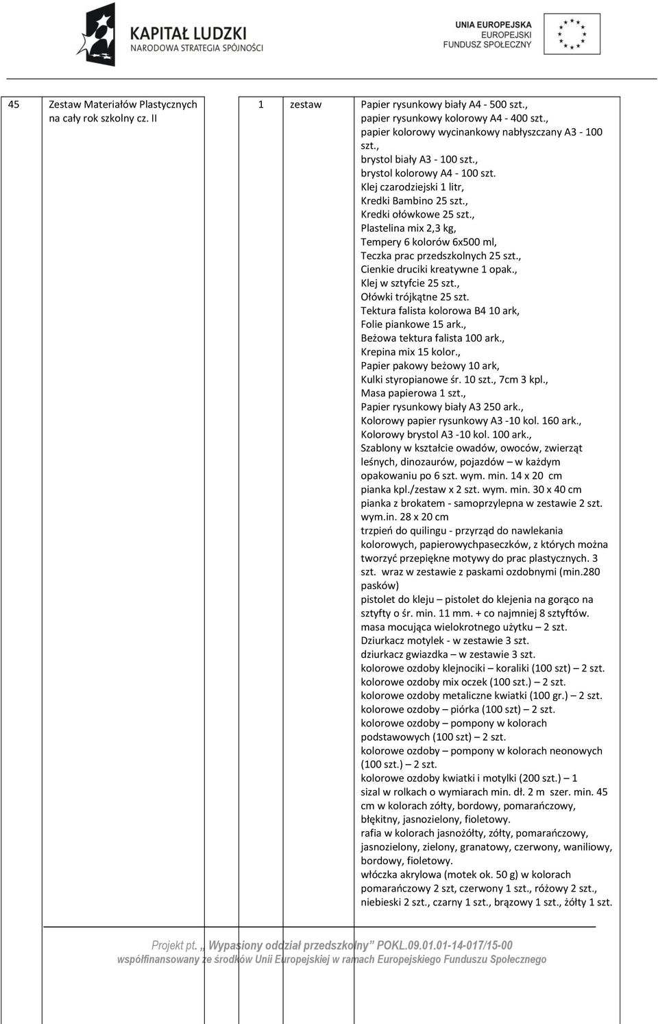 , Plastelina mix 2,3 kg, Tempery 6 kolorów 6x500 ml, Teczka prac przedszkolnych 25 szt., Cienkie druciki kreatywne 1 opak., Klej w sztyfcie 25 szt., Ołówki trójkątne 25 szt.