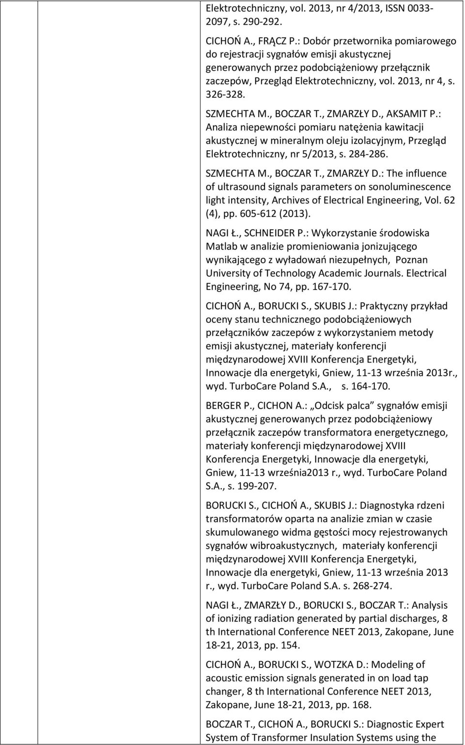 SZMECHTA M., BOCZAR T., ZMARZŁY D., AKSAMIT P.: Analiza niepewności pomiaru natężenia kawitacji akustycznej w mineralnym oleju izolacyjnym, Przegląd Elektrotechniczny, nr 5/2013, s. 284-286.