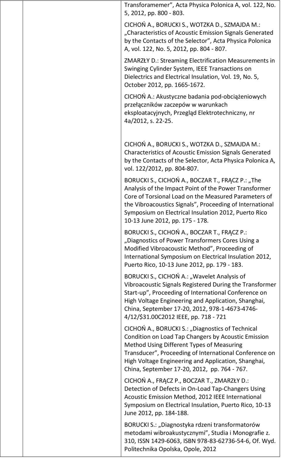 : Streaming Electrification Measurements in Swinging Cylinder System, IEEE Transactions on Dielectrics and Electrical Insulation, Vol. 19, No. 5, October 2012, pp. 1665-1672. CICHOŃ A.