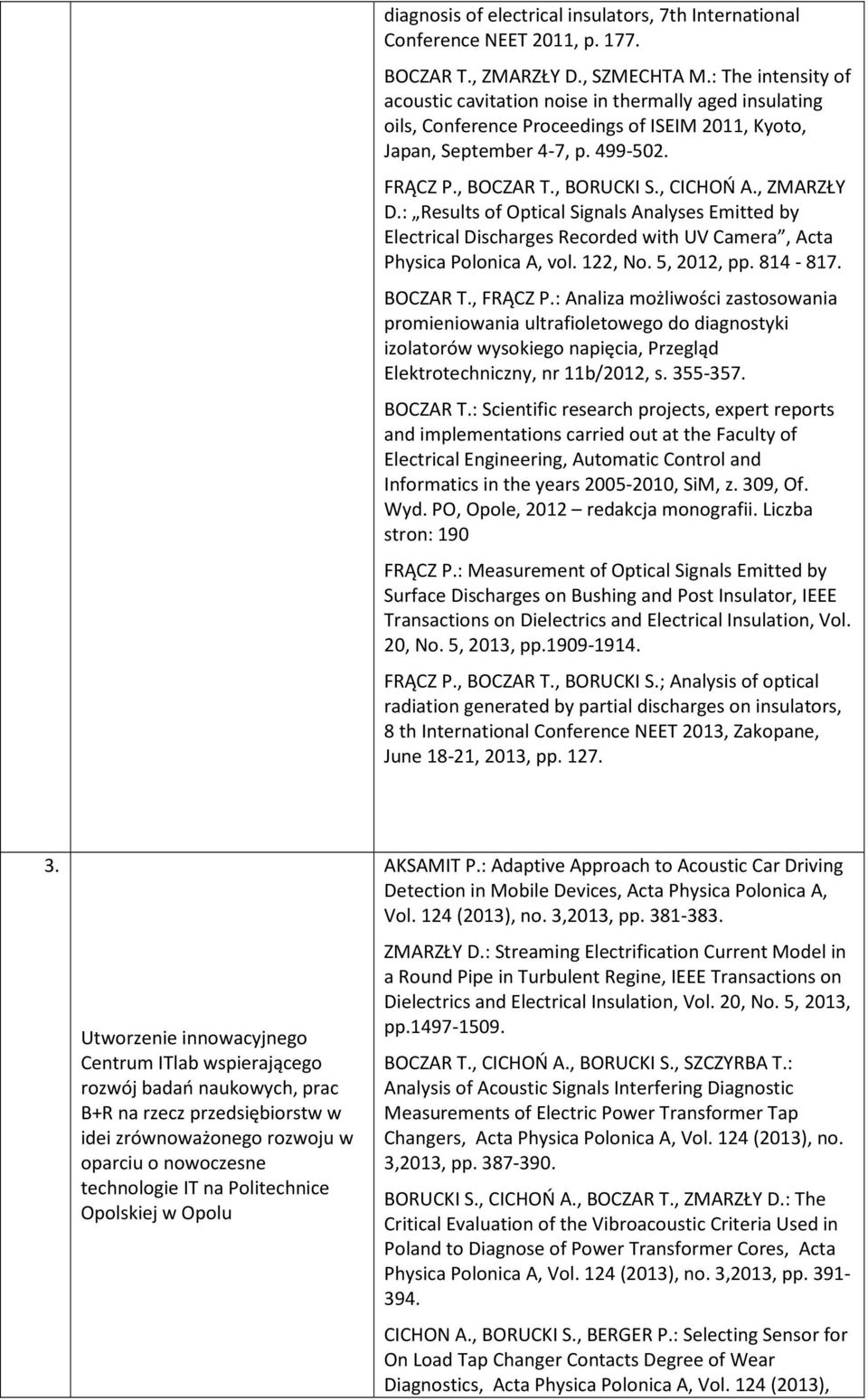 , CICHOŃ A., ZMARZŁY D.: Results of Optical Signals Analyses Emitted by Electrical Discharges Recorded with UV Camera, Acta Physica Polonica A, vol. 122, No. 5, 2012, pp. 814-817. BOCZAR T., FRĄCZ P.