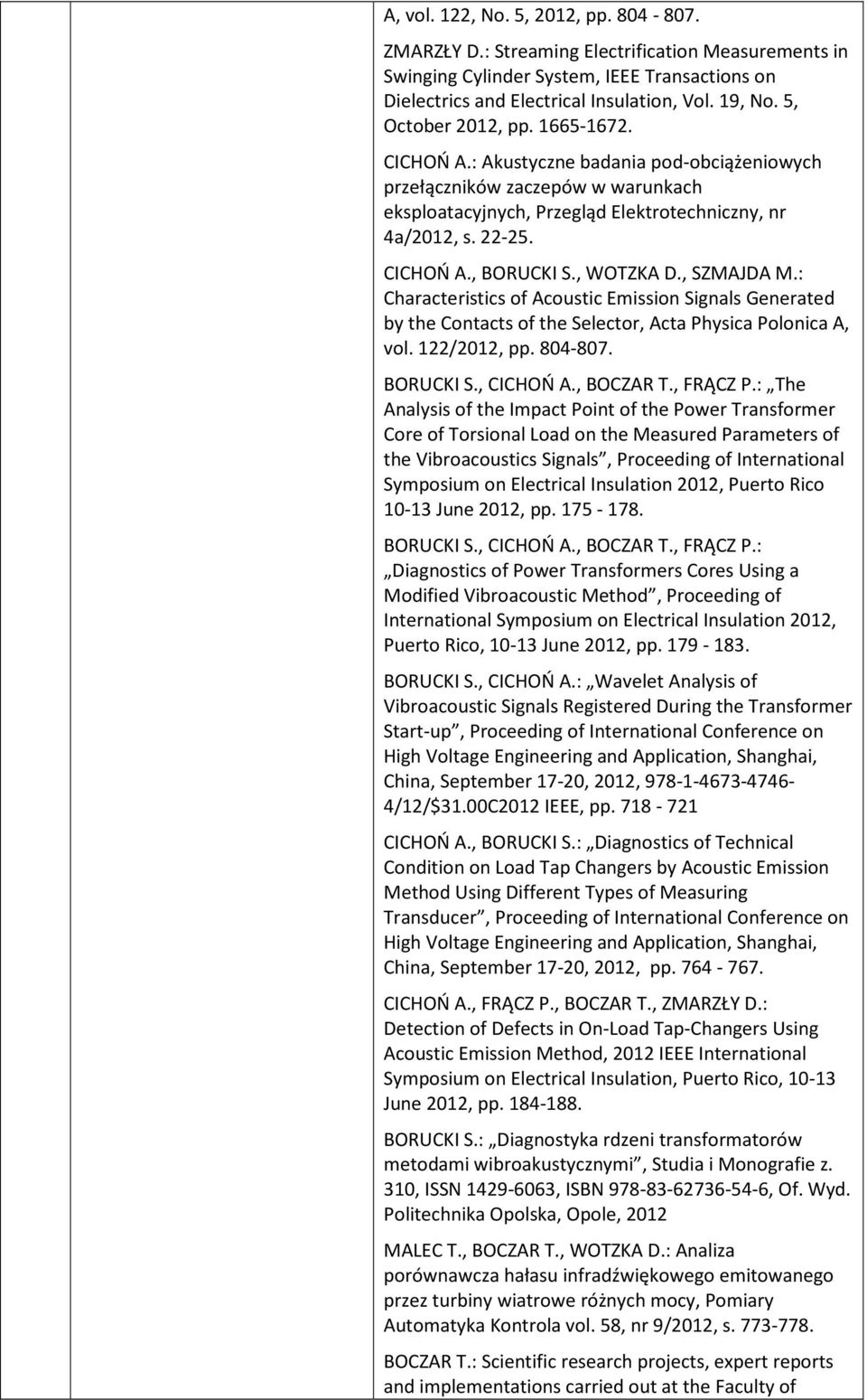 , WOTZKA D., SZMAJDA M.: Characteristics of Acoustic Emission Signals Generated by the Contacts of the Selector, Acta Physica Polonica A, vol. 122/2012, pp. 804-807. BORUCKI S., CICHOŃ A., BOCZAR T.