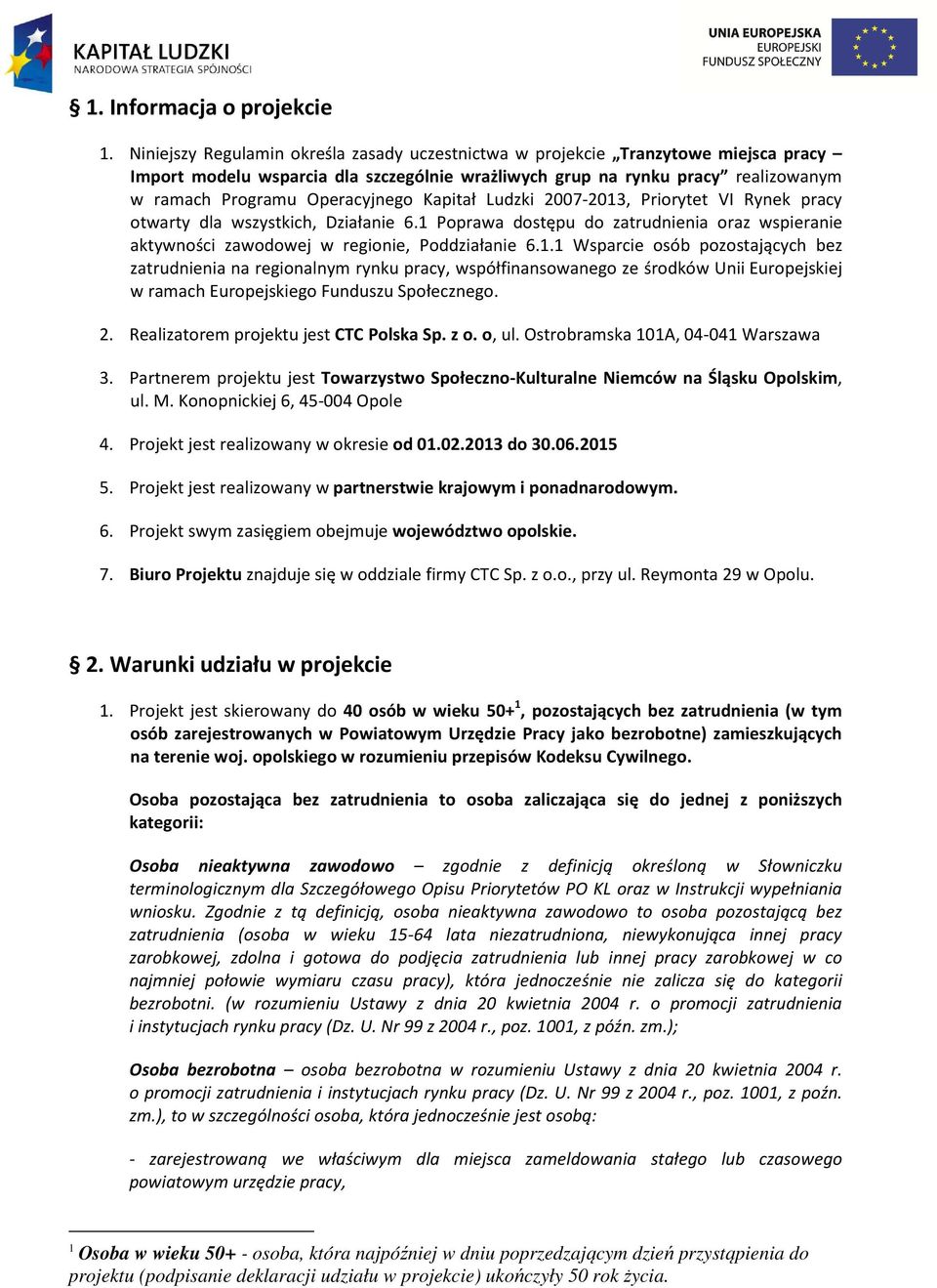 Kapitał Ludzki 2007-2013, Priorytet VI Rynek pracy otwarty dla wszystkich, Działanie 6.1 Poprawa dostępu do zatrudnienia oraz wspieranie aktywności zawodowej w regionie, Poddziałanie 6.1.1 Wsparcie osób pozostających bez zatrudnienia na regionalnym rynku pracy, współfinansowanego ze środków Unii Europejskiej w ramach Europejskiego Funduszu Społecznego.