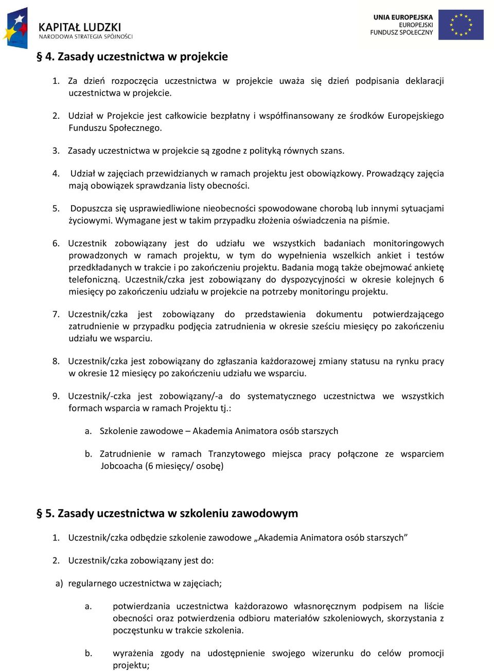 Udział w zajęciach przewidzianych w ramach projektu jest obowiązkowy. Prowadzący zajęcia mają obowiązek sprawdzania listy obecności. 5.