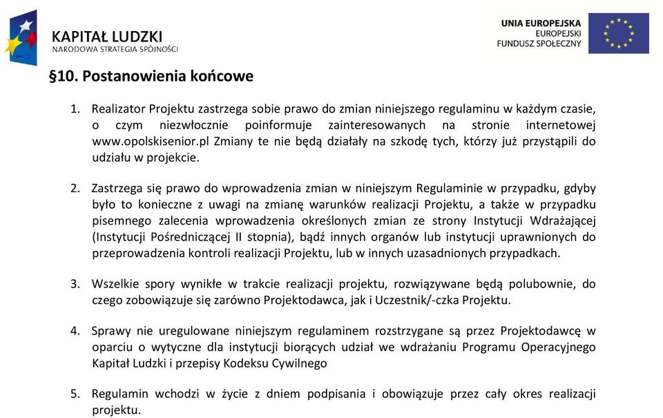 Zastrzega się prawo do wprowadzenia zmian w niniejszym Regulaminie w przypadku, gdyby było to konieczne z uwagi na zmianę warunków realizacji Projektu, a także w przypadku pisemnego zalecenia