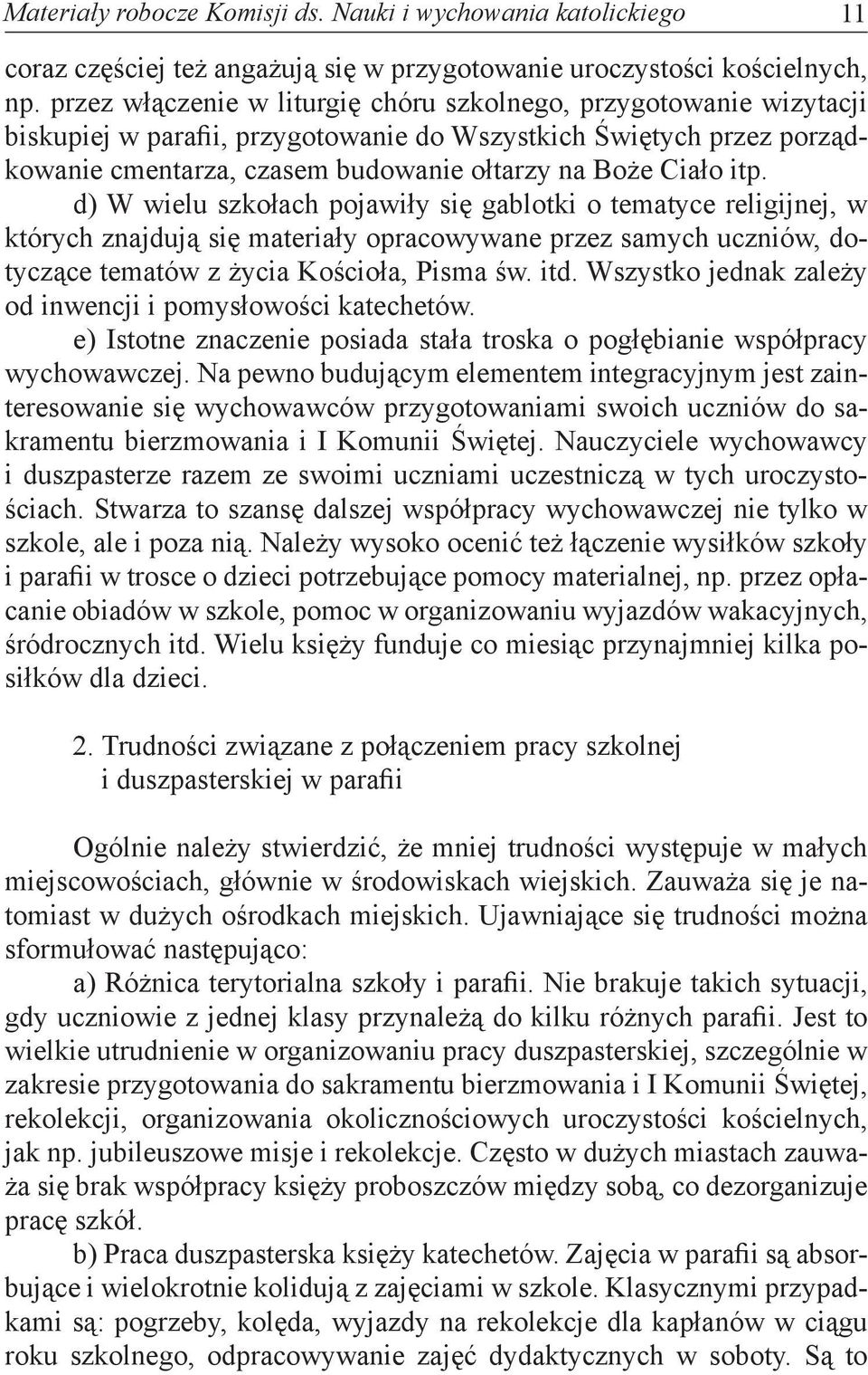 d) W wielu szkołach pojawiły się gablotki o tematyce religijnej, w których znajdują się materiały opracowywane przez samych uczniów, dotyczące tematów z życia Kościoła, Pisma św. itd.