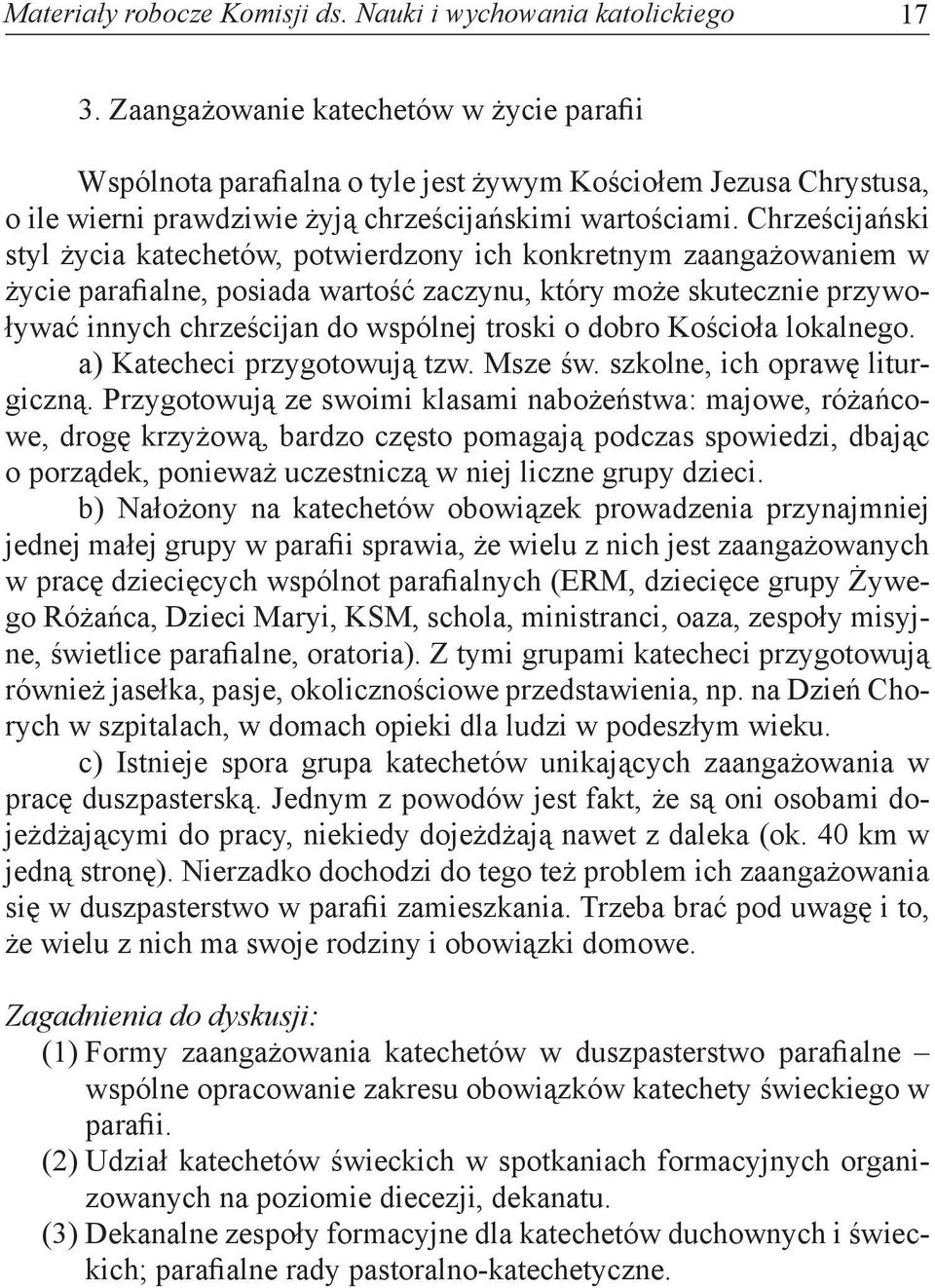 Chrześcijański styl życia katechetów, potwierdzony ich konkretnym zaangażowaniem w życie parafialne, posiada wartość zaczynu, który może skutecznie przywoływać innych chrześcijan do wspólnej troski o