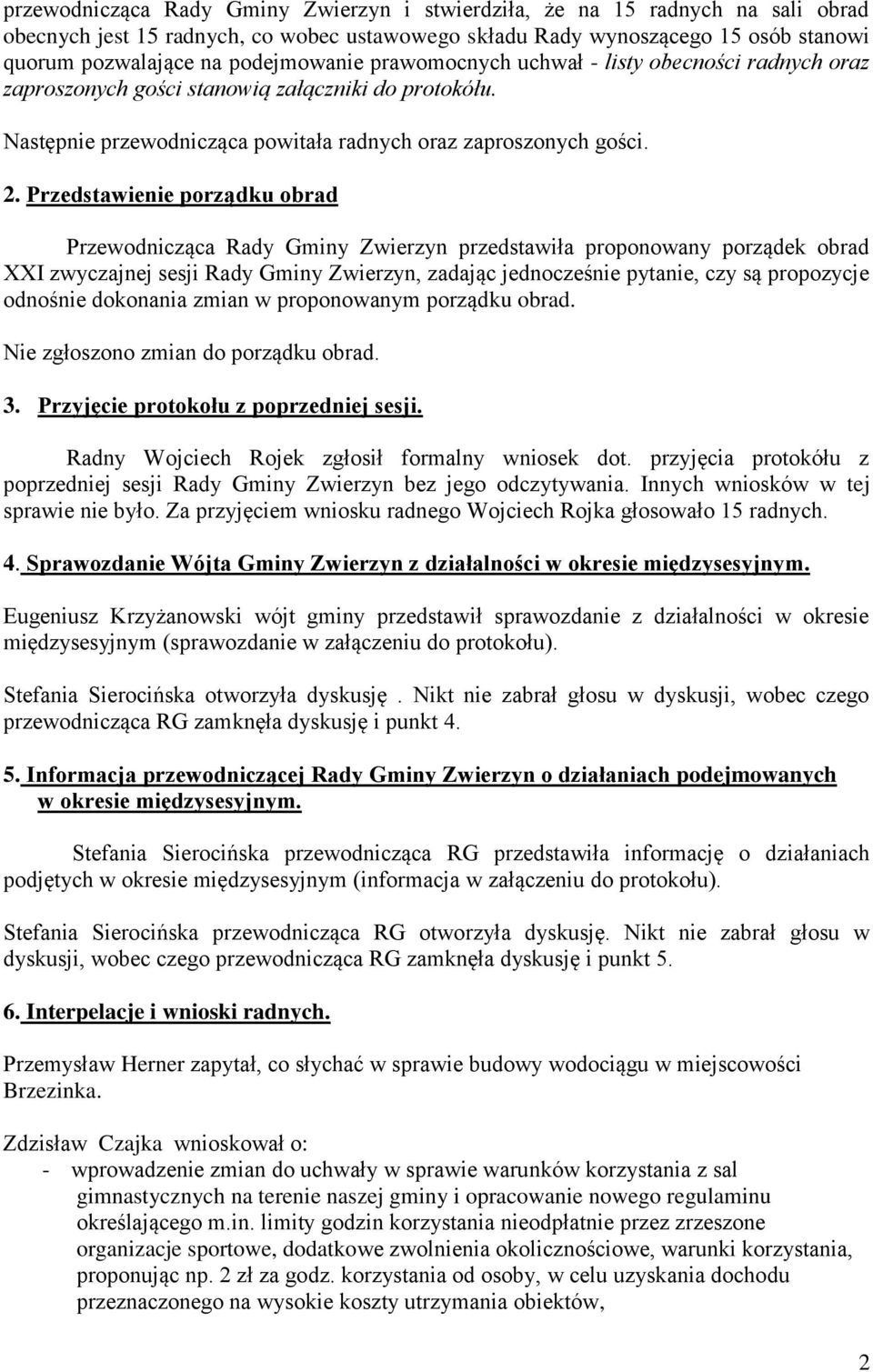 Przedstawienie porządku obrad Przewodnicząca Rady Gminy Zwierzyn przedstawiła proponowany porządek obrad XXI zwyczajnej sesji Rady Gminy Zwierzyn, zadając jednocześnie pytanie, czy są propozycje