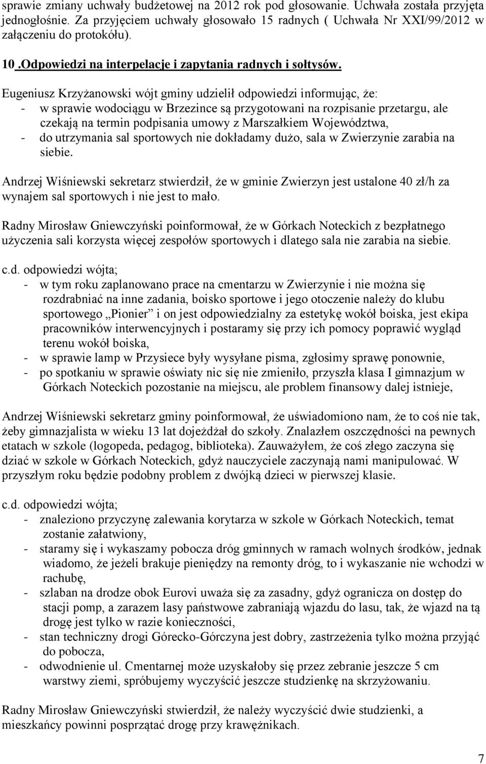 Eugeniusz Krzyżanowski wójt gminy udzielił odpowiedzi informując, że: - w sprawie wodociągu w Brzezince są przygotowani na rozpisanie przetargu, ale czekają na termin podpisania umowy z Marszałkiem