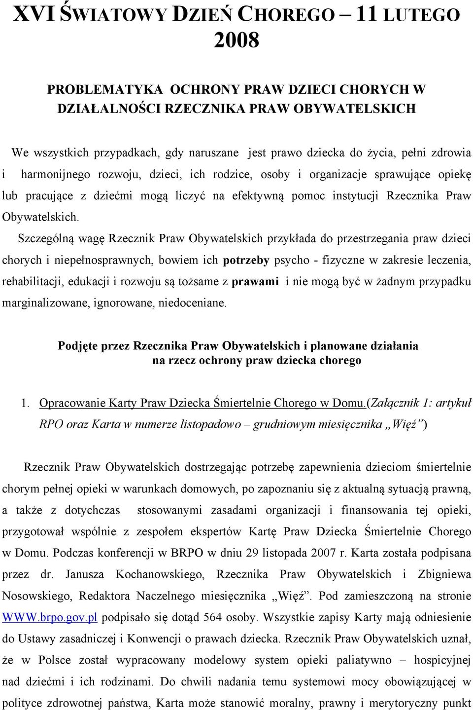 Szczególną wagę Rzecznik Praw Obywatelskich przykłada do przestrzegania praw dzieci chorych i niepełnosprawnych, bowiem ich potrzeby psycho - fizyczne w zakresie leczenia, rehabilitacji, edukacji i