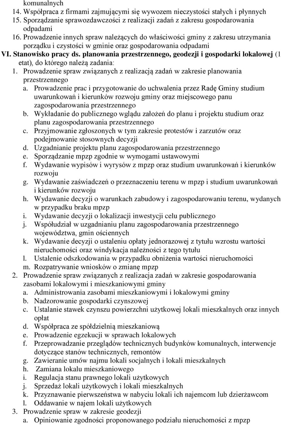 planowania przestrzennego, geodezji i gospodarki lokalowej (1 etat), do którego należą zadania: 1. Prowadzenie spraw związanych z realizacją zadań w zakresie planowania przestrzennego a.