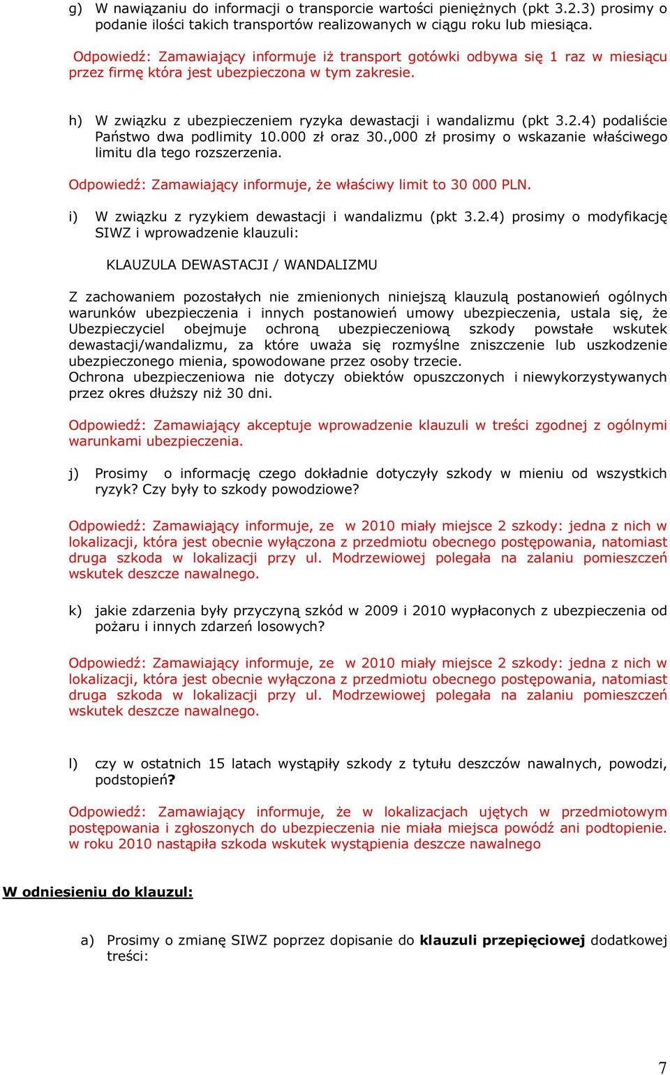 h) W związku z ubezpieczeniem ryzyka dewastacji i wandalizmu (pkt 3.2.4) podaliście Państwo dwa podlimity 10.000 zł oraz 30.,000 zł prosimy o wskazanie właściwego limitu dla tego rozszerzenia.